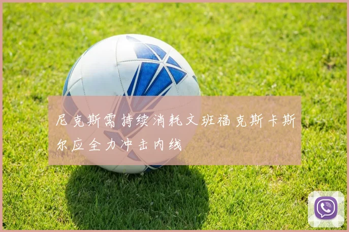 尼克斯需持续消耗文班福克斯卡斯尔应全力冲击内线