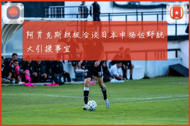 阿贾克斯积极洽谈日本中场佐野航大引援事宜
